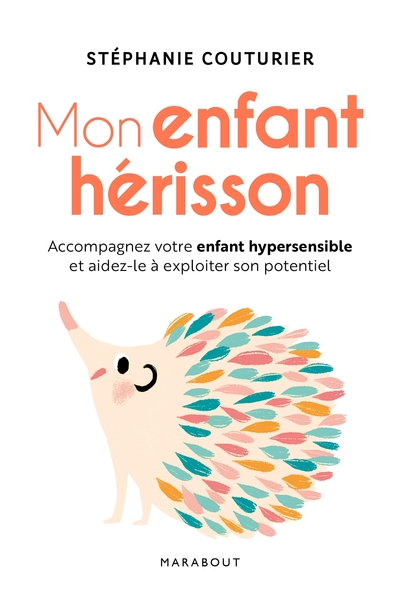 Mon enfant hérisson - Accompagner votre enfant hypersensible et aidez-le à exploiter son potentiel