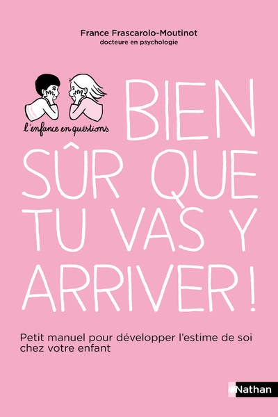 Bien sûr que tu vas y arriver ! Petit manuel pour développer l'estime de soi chez votre enfant 