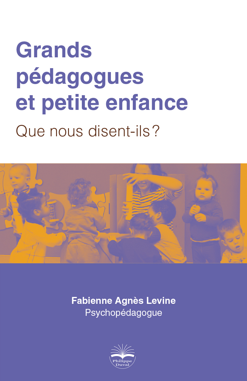 Grands pédagogues et petite enfance - Que nous disent-ils ?  