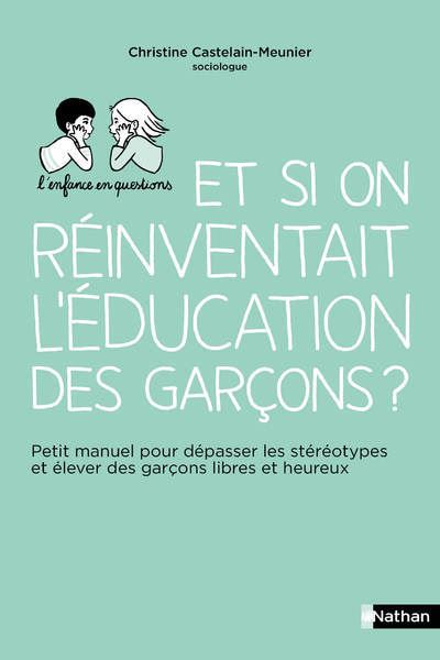 Et si on réinventait l'éducation des garçons ? - Petit manuel pour dépasser les stéréotypes et élever des garçons libres et heureux